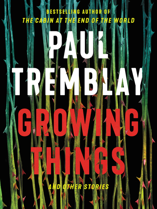 Title details for Growing Things and Other Stories by Paul Tremblay - Available